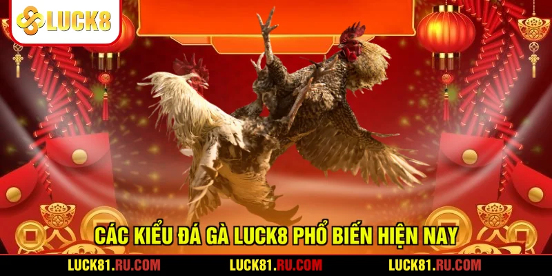 Các kiểu đá gà LUCK8 phổ biến hiện nay