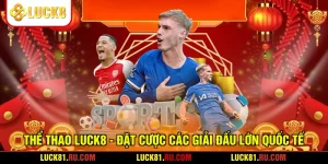 Thể Thao LUCK8 - Đặt Cược Các Giải Đấu Lớn Quốc Tế