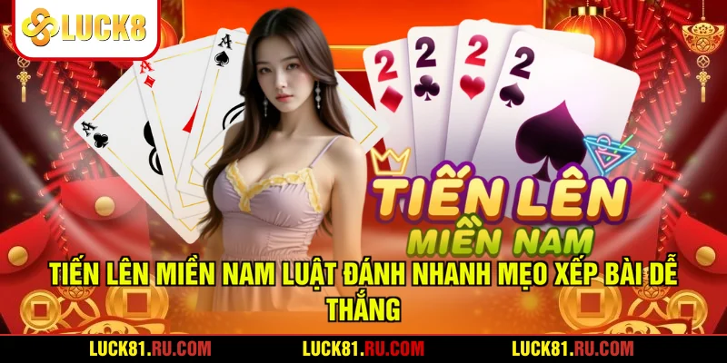 Tiến Lên Miền Nam Luật Đánh Nhanh Mẹo Xếp Bài Dễ Thắng